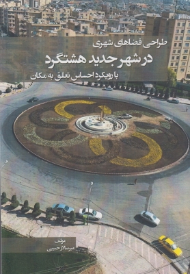 طراحی فضاهای شهری در شهر جدید هشتگرد با رویکرد احساس تعلق به مکان