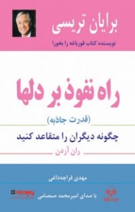 راه نفوذ بر دلها(چگونه دیگران را متقاعد کنید)