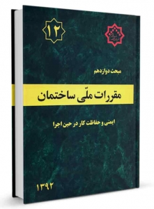 مقررات ملی ساختمان ایمنی وحفاظت کاردر حین اجرا مبحث دوازدهم 
